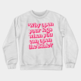 Why Open Your Legs When You Can Open The Bible? Crewneck Sweatshirt